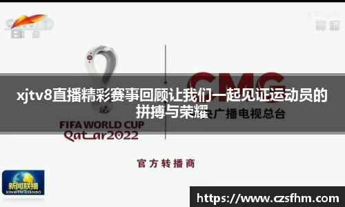 xjtv8直播精彩赛事回顾让我们一起见证运动员的拼搏与荣耀