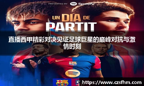 直播西甲精彩对决见证足球巨星的巅峰对抗与激情时刻