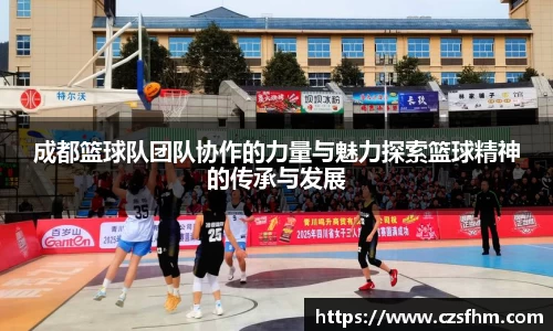 成都篮球队团队协作的力量与魅力探索篮球精神的传承与发展