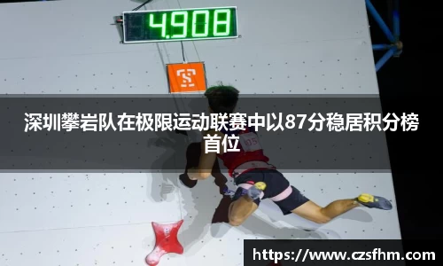 深圳攀岩队在极限运动联赛中以87分稳居积分榜首位