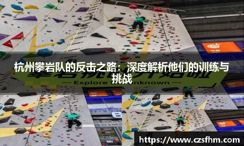 杭州攀岩队的反击之路：深度解析他们的训练与挑战