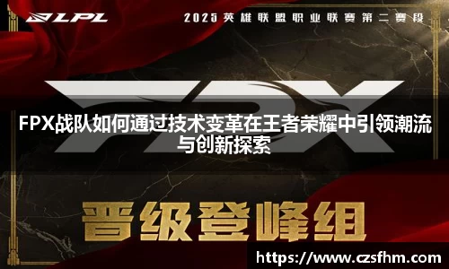 FPX战队如何通过技术变革在王者荣耀中引领潮流与创新探索