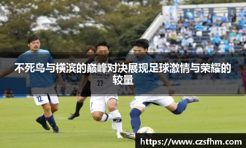 不死鸟与横滨的巅峰对决展现足球激情与荣耀的较量