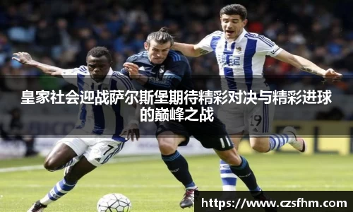 皇家社会迎战萨尔斯堡期待精彩对决与精彩进球的巅峰之战
