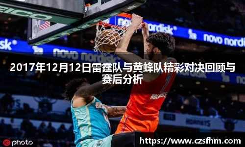 2017年12月12日雷霆队与黄蜂队精彩对决回顾与赛后分析