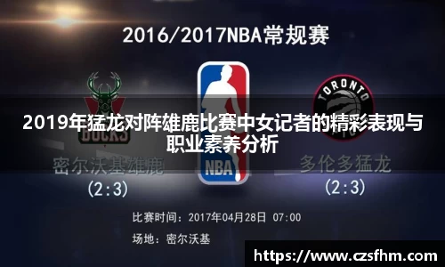 2019年猛龙对阵雄鹿比赛中女记者的精彩表现与职业素养分析